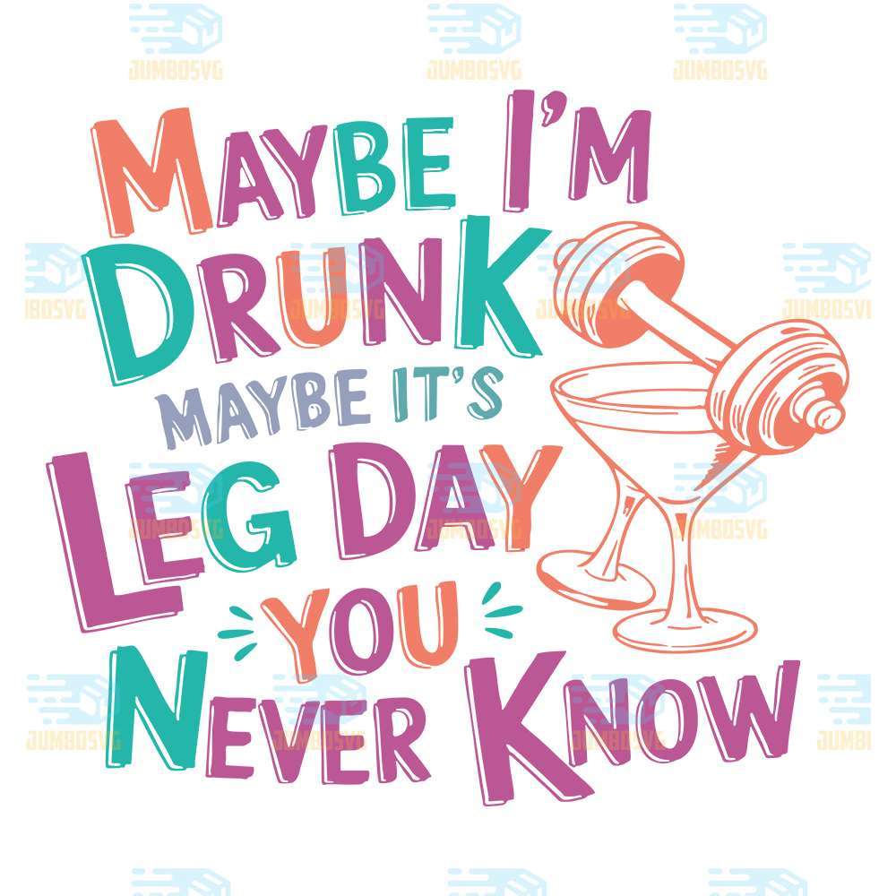 maybe-im-drunk-maybe-its-leg-day-you-never-know-svg