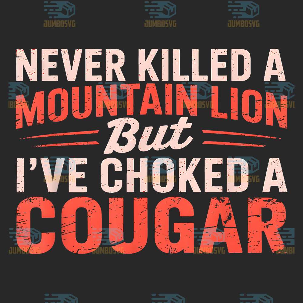 never-killed-a-mountain-lion-but-ive-choked-a-cougar-png