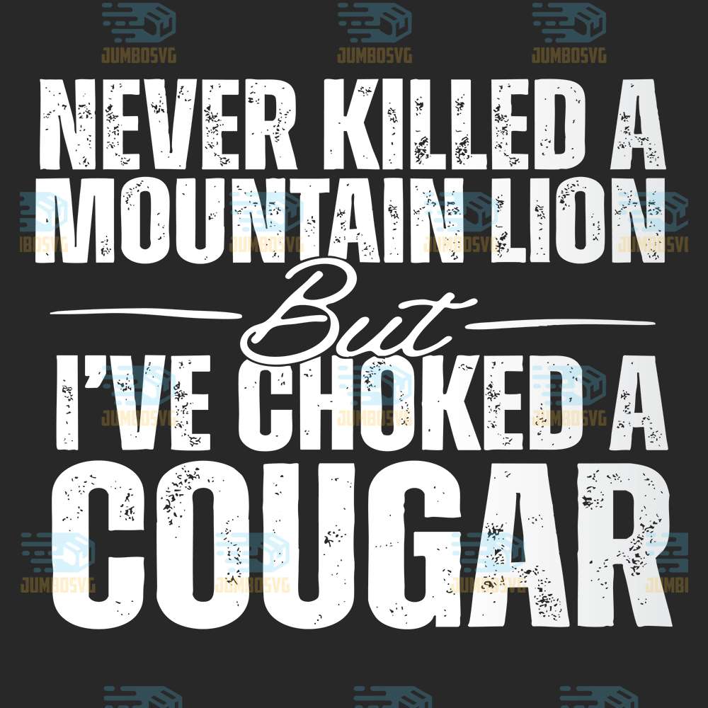 never-killed-a-mountain-lion-but-ive-choked-a-cougar-svg