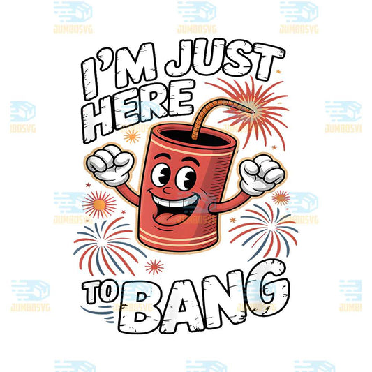 4th-Of-July-I-m-Just-Here-To-Bang-USA-Fireworks-Png