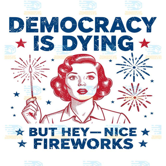 4th-of-July-Funny-Democracy-Is-Dying-But-Hey-Nice-Fireworks-Png