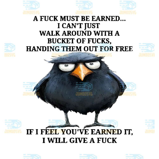 A-Fck-Must-Be-Earned-I-Can-t-Just-Walk-Around-With-A-Bucket-Of-Fucks-Handing-Them-Out-For-Free-If-I-Feel-You-ve-Earned-It-I-Will-Give-A-Fck-Png