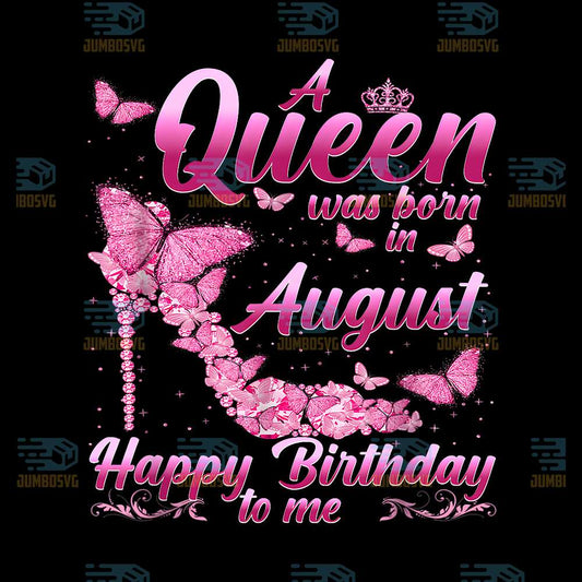 A-Queen-Was-Born-In-August-Happy-Birthday-To-Me-Png