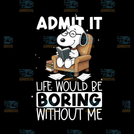 Admit-It-Life-Would-Be-Boring-Without-Me-Snoopy-Png