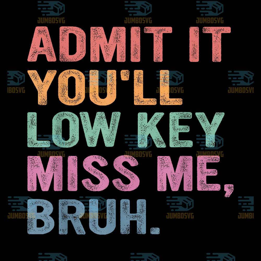Admit-It-You-ll-Low-Key-Miss-Me-Bruh-Funny-Bruh-Teacher-Png