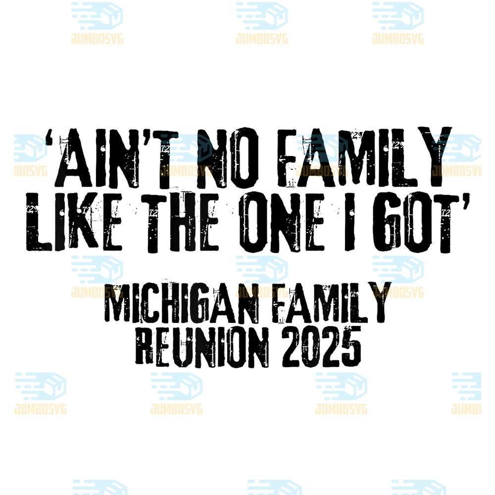Ain-t-No-Family-Like-The-One-I-Got-Michigan-Reunion-2025-Png