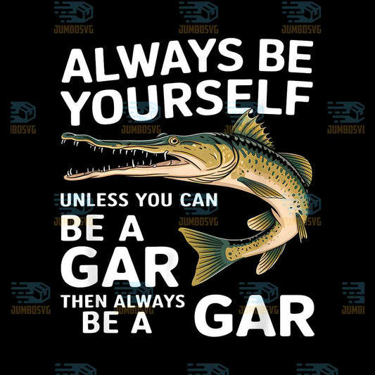 Always-Be-Yourself-Unless-You-Can-Be-A-Gar-Png