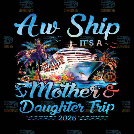 Aw-Ship-It-s-A-Mother-Daughter-Trip-2025-Cruise-Vacation-Png