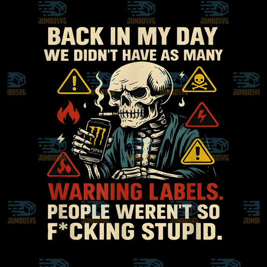 Back-in-My-Day-We-Didn-t-Have-As-Many-Warning-Labels-People-Weren-t-So-Fcking-Stupid-Png