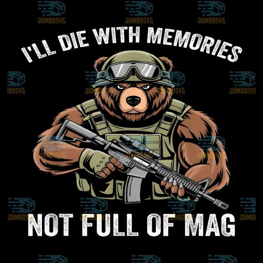 Bear-I-ll-Die-With-Memories-Not-A-Full-Mag-Png-1