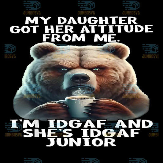 Bear-My-Daughter-Got-Her-Attitude-From-Me-I-m-IDGAF-And-She-s-IDGAF-Junior-Png