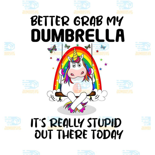 Better-Grab-My-Dumbrella-It-s-Really-Stupid-Out-There-Today-Png