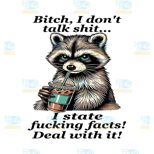 Bitch-I-Don-t-Talk-Shit-I-State-Fucking-Facts-Deal-With-It-Raccoon-Png