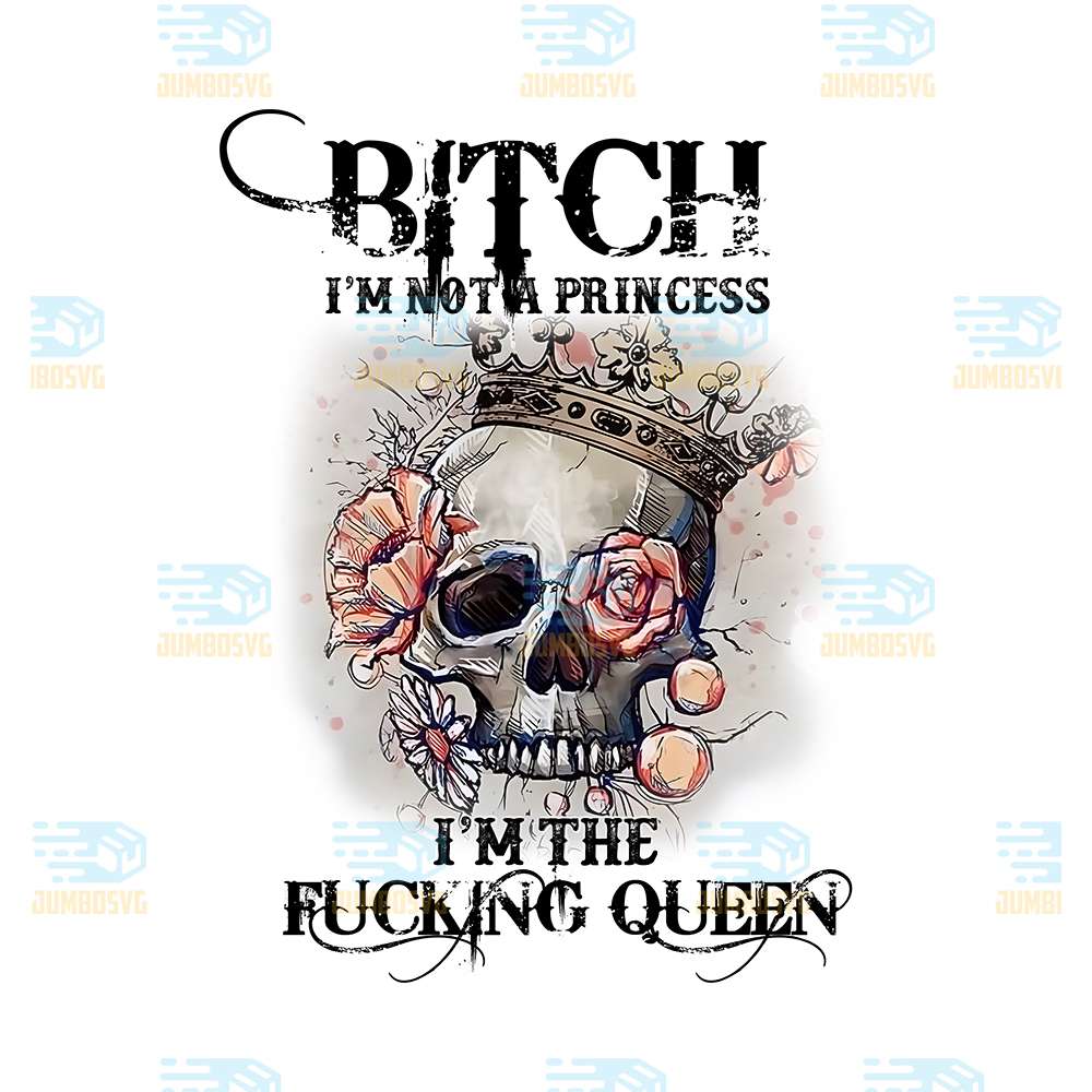 Bitch-I-m-Not-A-Princess-I-m-The-Fucking-Queen-Png