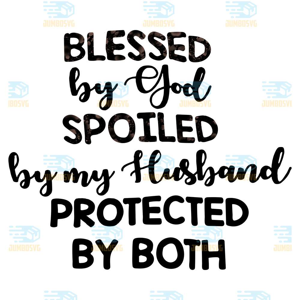 Bless-By-God-Spoiled-By-My-Husband-Protected-By-Both-Png