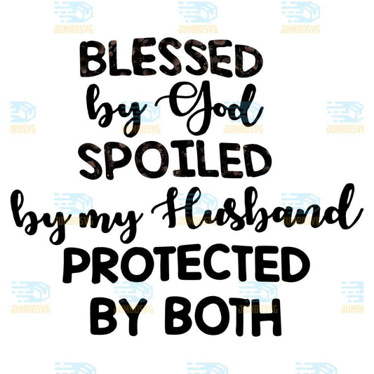 Bless-By-God-Spoiled-By-My-Husband-Protected-By-Both-Png