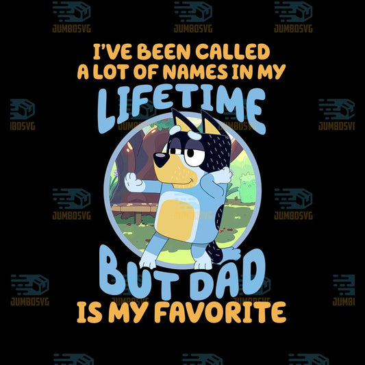 Bluey-Dad-I-ve_Been-Called-A-Lot-Of-Names-In-My-Lifetime-But-Dad-Is-My-Favorite-Png