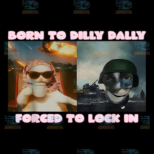 Born-To-Dilly-Dally-Forced-To-Lock-In-Cat-Meme-Png