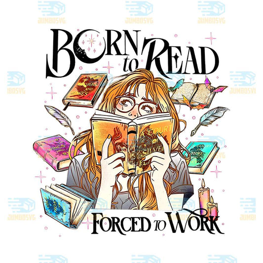 Born-To-Read-Forced-To-Work-Png