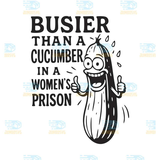 Busier-Than-A-Cucumber-In-A-Women-s-Prison-Svg