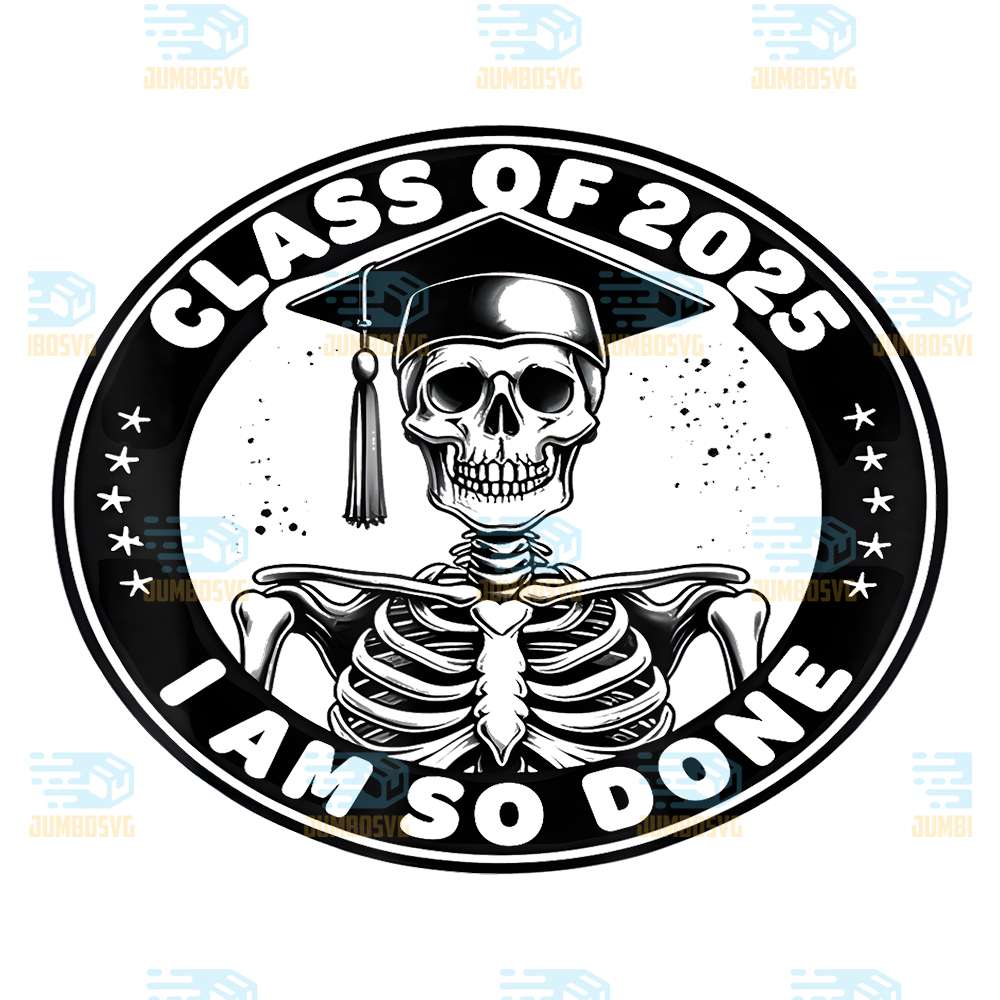 Class-Of-2025-I-Am-So-Done-Graduation-Funny-Skeleton-Svg
