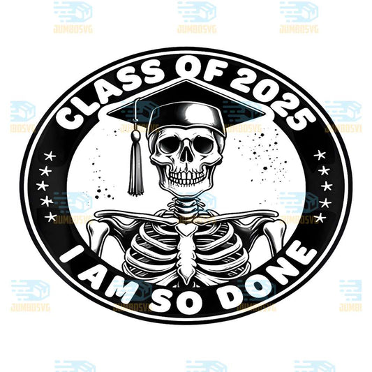 Class-Of-2025-I-Am-So-Done-Graduation-Funny-Skeleton-Svg