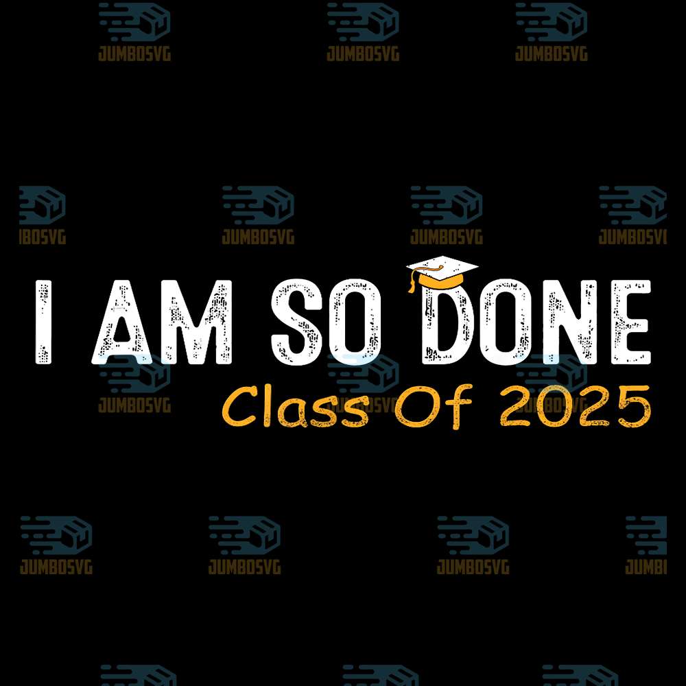 Class-Of-2025-I-Am-So-Done-Graduation-Svg