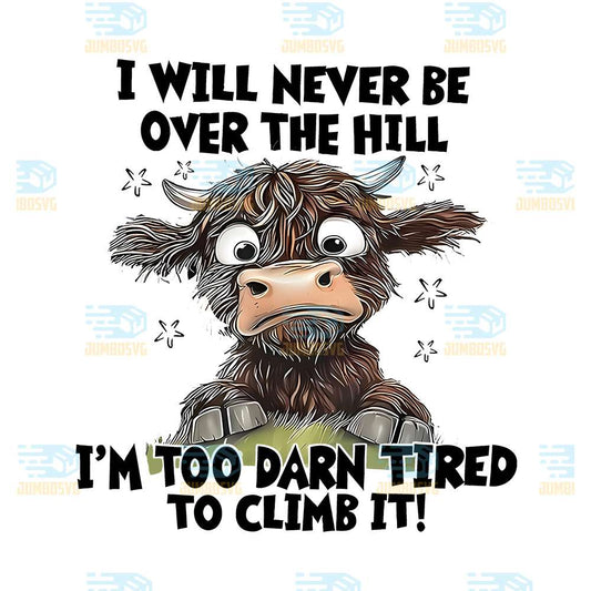 Cow-I-Will-Never-be-Over-The-Hill-I-m-Too-Darn-Tired-To-Climb-It-Png