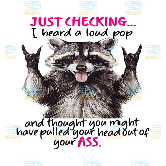 Cute-Raccoon-Just-Checking-I-Heard-A-Loud-Pop-And-Thought-You-Might-Have-Pulled-Your-Head-Out-Of-Your-Ass-Png