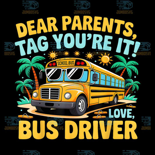Dear-Parents-Tag-You-re-It-Love-Bus-Driver-Png