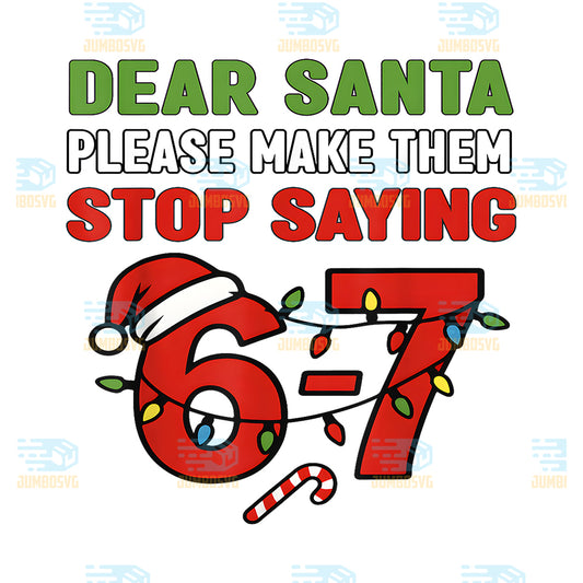 Dear-Santa-Please-Make-Them-Stop-Saying-67-Christmas-Six-Seven-Png
