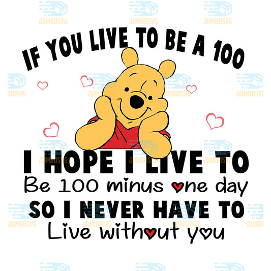 Disney-Pooh-If-You-Live-To-Be-A-100-I-Hope-I-Live-To-Be-100-Minus-One-Day-So-I-Never-Have-To-Live-Without-You-Png