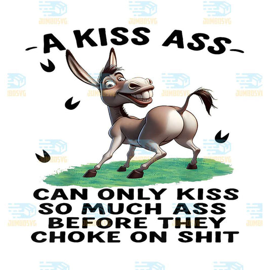 Donkey-A-Kiss-Ass-Can-Only-Kiss-So-Much-Ass-Before-They-Chok-On-Shit-Png