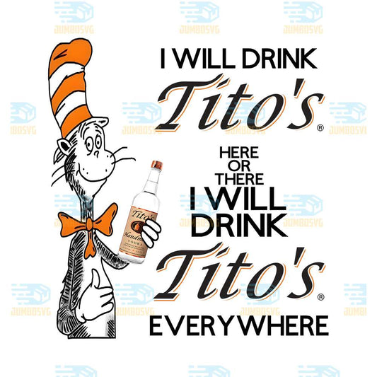 Dr-Seuss-I-Will-Drink-Tito-s-Here-Or-There-I-Will-Drink-Tito-s-Everywhere-Png