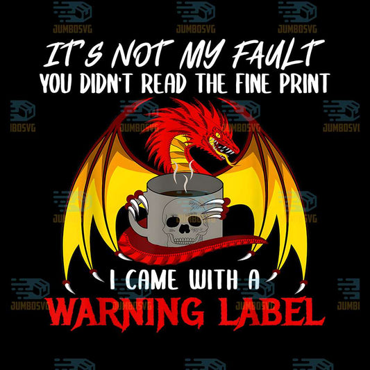 Dragon-It-s-Not-My-Fault-You-Didn-t-Read-the-Fine-Print-I-Came-With-A-Warning-Label-Png