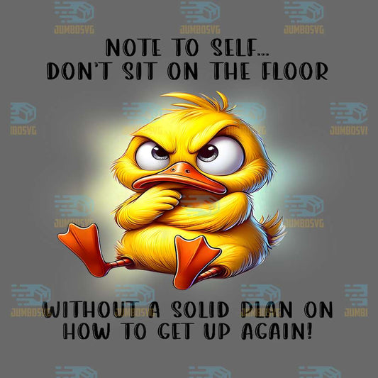 Duck-Note-To-Self-Don-t-Sit-On-The-Floor-Without-A-Solid-Plan-On-How-To-Get-Up-Again-Png