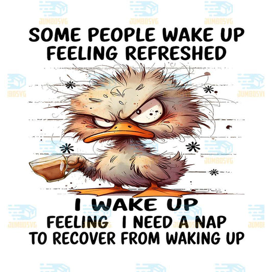 Duck-Some-People-Wake-Up-Feeling-Refreshed-I-Wake-Up-Feeling-I-Need-A-Nap-To-Recover-From-Waking-Up-Png