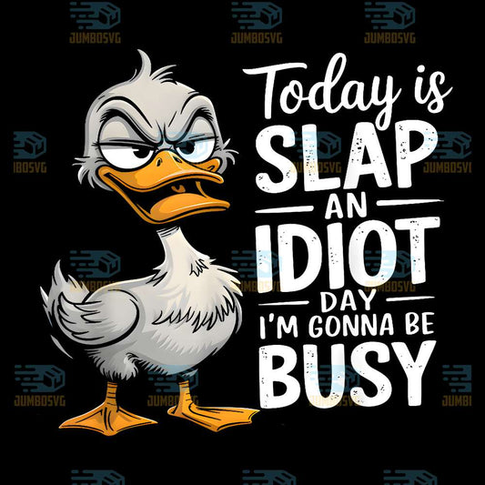 Duck-Today-Is-Slap-An-Idiot-Day-I-m-Gonna-Be-Busy-Png