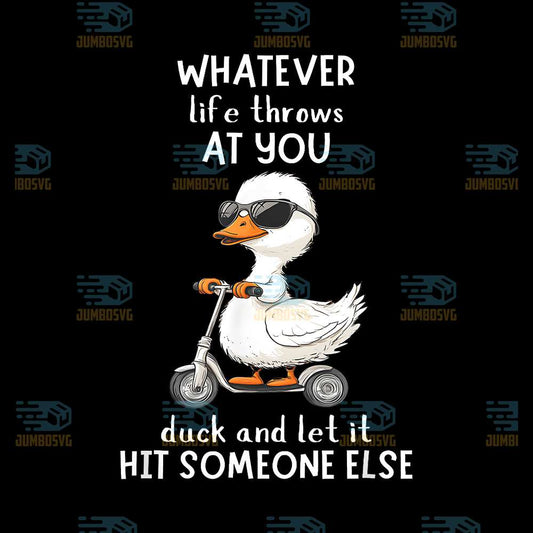 Duck-Whatever-Life-Throws-At-You-Duck-And-Let-It-Hit-Someone-Else-Png-1