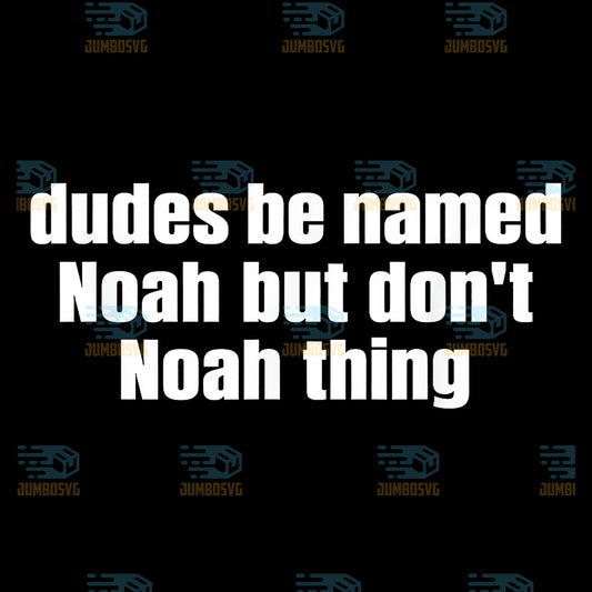 Dudes-Be-Named-Noah-But-Dont-Noah-Thing-Funny-Pun-Png