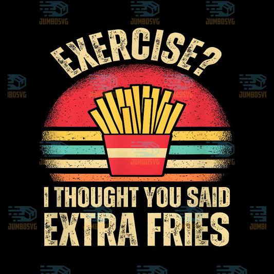 Exercise-I-Thought-You-Said-Extra-Fries-Svg