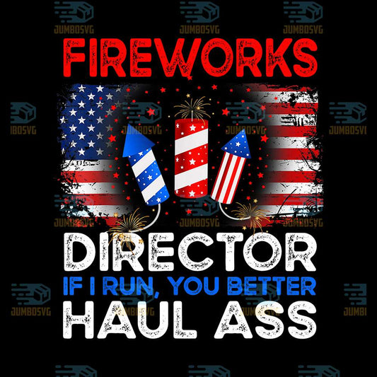 Fireworks-Director-If-I-Run-You-Better-Haul-Ass-4th-Of-July-Png
