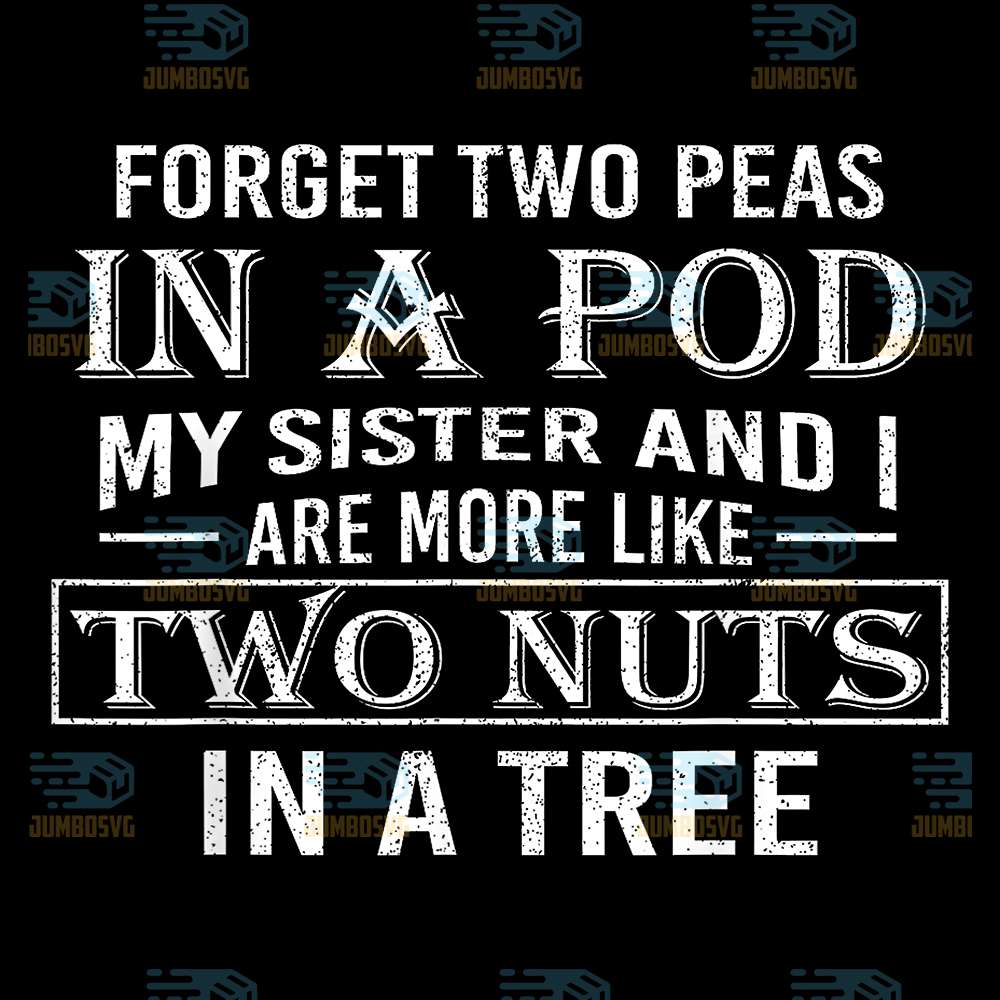 Forget-Two-Peas-In-A-Pod-I-And-My-Sister-And-I-Are-More-Like-Two-Nuts-In-A-Tree-Png