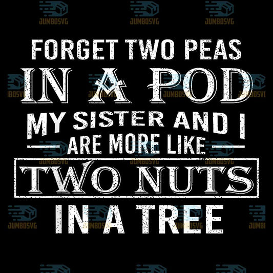 Forget-Two-Peas-In-A-Pod-I-And-My-Sister-And-I-Are-More-Like-Two-Nuts-In-A-Tree-Png