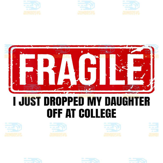 Fragile-I-Just-Dropped-My-Daughter-Off-at-College-Png