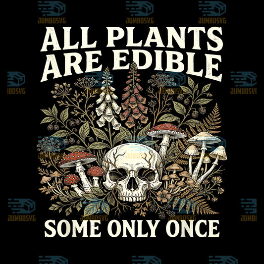 Gardening-Humor-All-Plants-Are-Edible-Some-Only-Once-Png