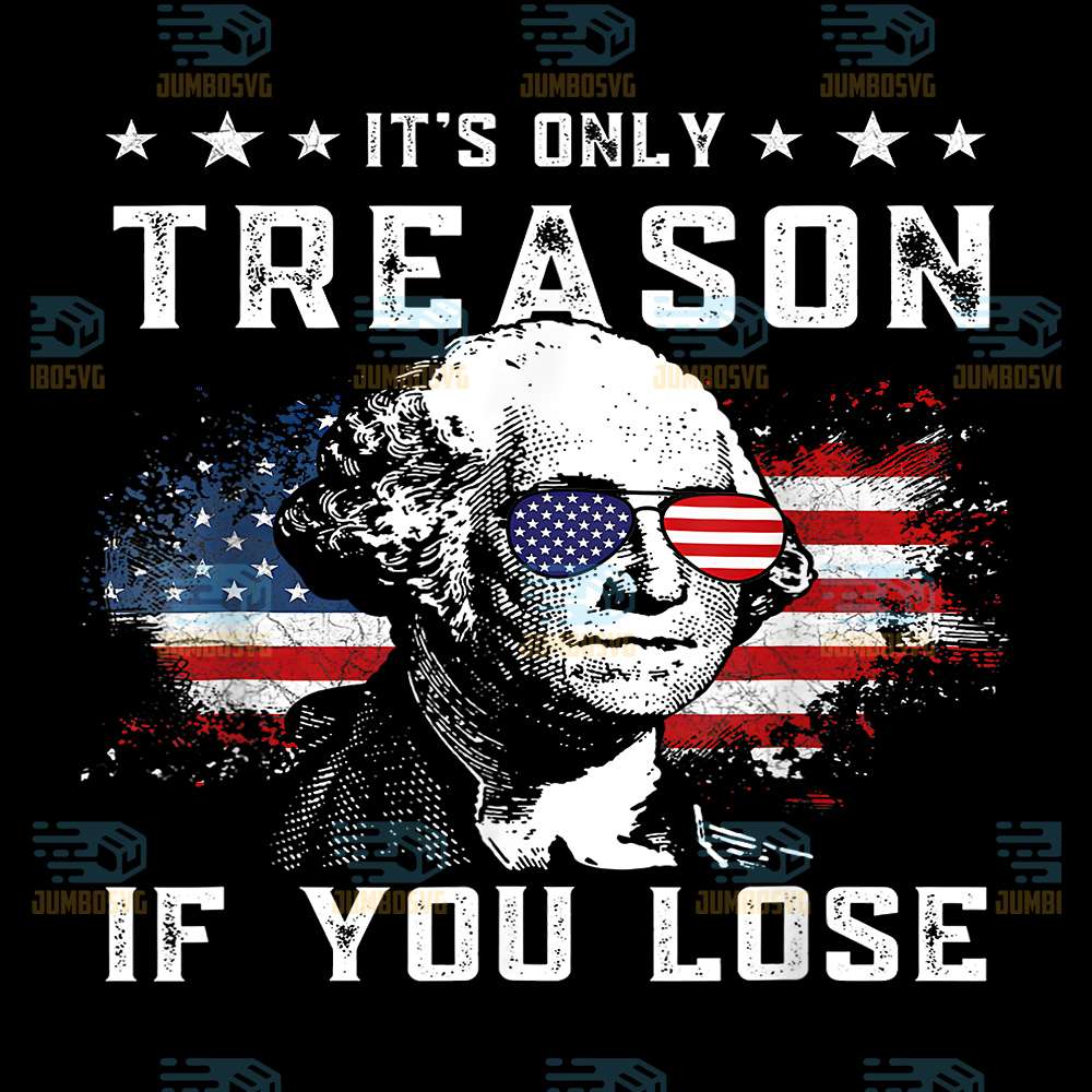George-It-s-Only-Treason-If-You-Lose-4th-Of-July-Png
