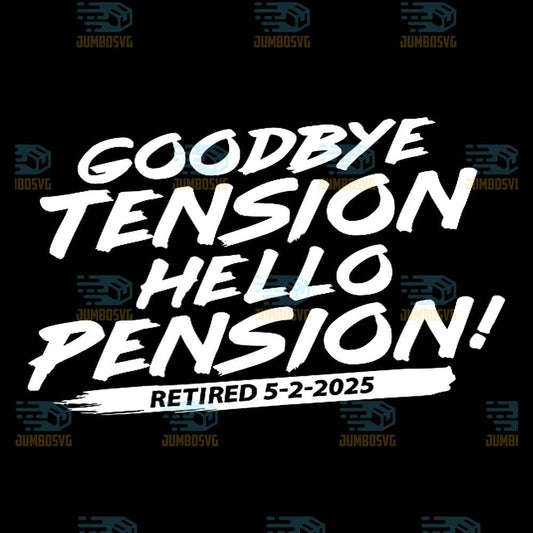 Goodbye-Tension-Hello-Pension-Retired-5-2-2025-Svg