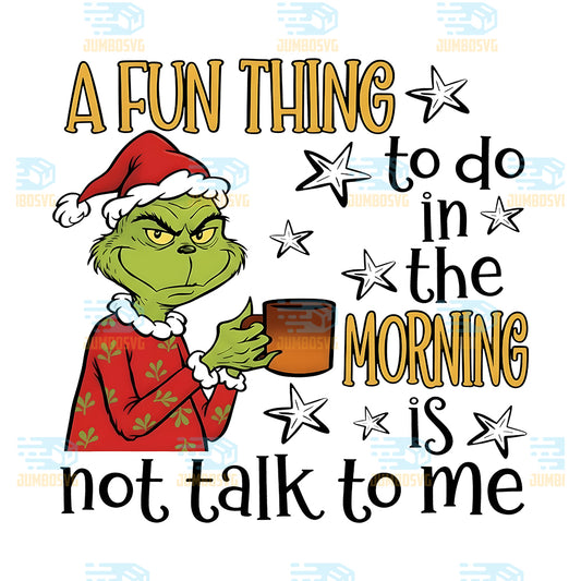 Grinch-A-Fun-Thing-To-Do-In-The-Morning-Is-Not-Talk-To-Me-Png