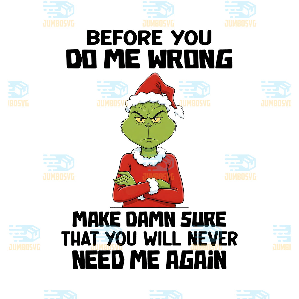 Grinch-Christmas-Before-You-Do-Me-Wrong-Png-Make-Damn-Sure-That-You-Will-Never-Need-Me-Again-Png
